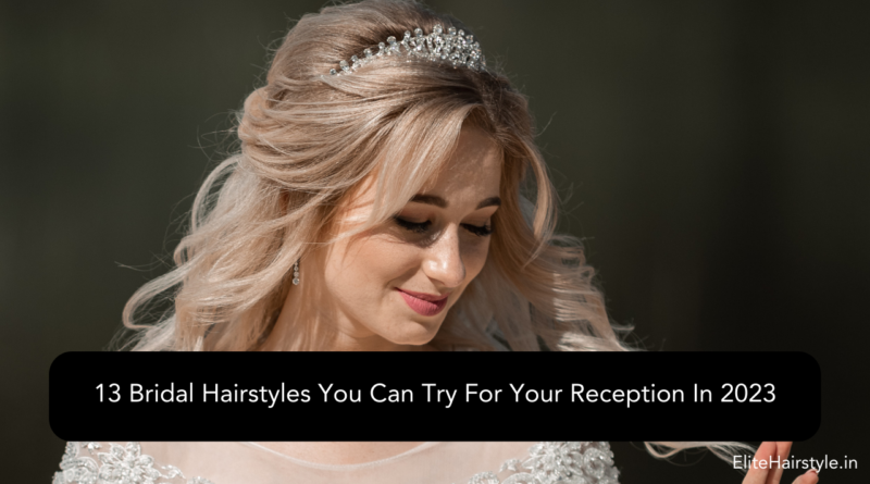 EliteHairstyle 12 13 Bridal Hairstyles You Can Try For Your Reception In 2023