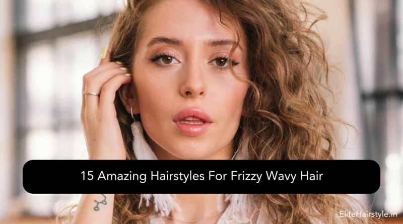 EliteHairstyle 3 15 Amazing Hairstyles For Frizzy Wavy Hair