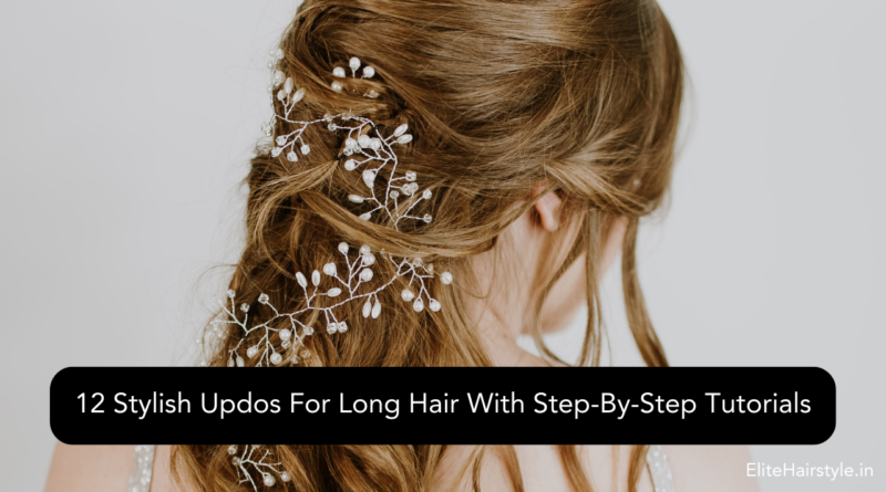 EliteHairstyle 8 12 Stylish Updos For Long Hair With Step-By-Step Tutorials