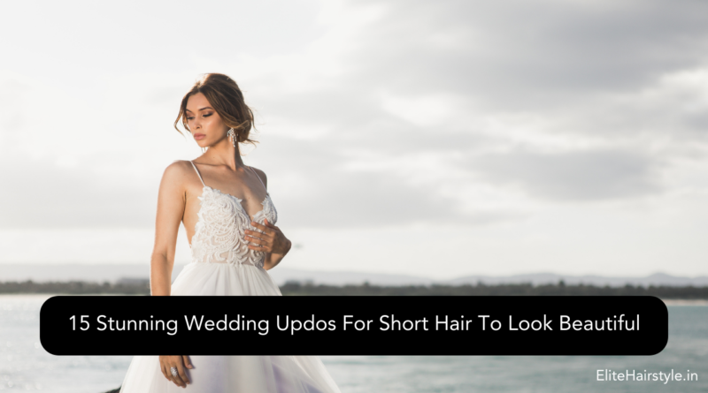 EliteHairstyle 9 15 Stunning Wedding Updos For Short Hair To Look Beautiful